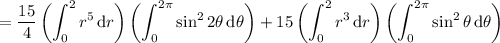 =\displaystyle\frac{15}4\left(\int_0^2r^5\,\mathrm dr\right)\left(\int_0^(2\pi)\sin^22\theta\,\mathrm d\theta\right)+15\left(\int_0^2r^3\,\mathrm dr\right)\left(\int_0^(2\pi)\sin^2\theta\,\mathrm d\theta\right)