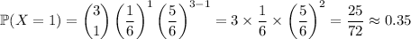 \mathbb P(X=1)=\dbinom31\left(\frac16\right)^1\left(\frac56\right)^(3-1)=3*\frac16*\left(\frac56\right)^2=(25)/(72)\approx0.35