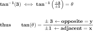 \bf tan^(-1)(3)\iff tan^(-1)\left( (\pm 3)/(\pm 1) \right)=\theta \\\\\\ thus\qquad tan(\theta)=\cfrac{\pm 3}{\pm 1}\cfrac{\leftarrow opposite=y}{\leftarrow adjacent=x}