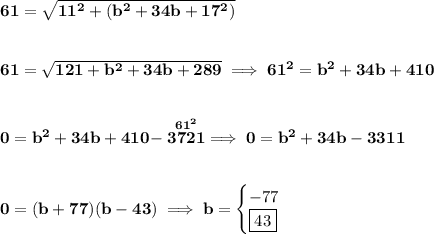 \bf 61=√(11^2+(b^2+34b+17^2)) \\\\\\ 61=√(121+b^2+34b+289)\implies 61^2=b^2+34b+410 \\\\\\ 0=b^2+34b+410-\stackrel{61^2}{3721} \implies 0=b^2+34b-3311 \\\\\\ 0=(b+77)(b-43)\implies b= \begin{cases} -77\\ \boxed{43} \end{cases}