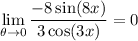 \displaystyle \lim_(\theta \to 0) (-8\sin (8x))/(3\cos (3x)) = 0