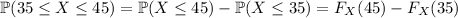 \mathbb P(35\le X\le45)=\mathbb P(X\le45)-\mathbb P(X\le35)=F_X(45)-F_X(35)