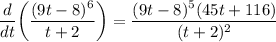 \displaystyle (d)/(dt) \bigg( ((9t - 8)^6)/(t + 2) \bigg) = ((9t - 8)^5(45t + 116))/((t + 2)^2)