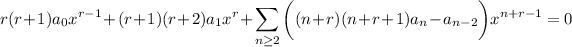 \displaystyle r(r+1)a_0x^(r-1)+(r+1)(r+2)a_1x^r+\sum_(n\ge2)\bigg((n+r)(n+r+1)a_n-a_(n-2)\bigg)x^(n+r-1)=0