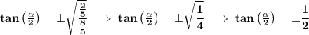 \bf tan\left( (\alpha)/(2)\right)=\pm\sqrt{\cfrac{(2)/(5)}{(8)/(5)}}\implies tan\left( (\alpha)/(2)\right)=\pm\sqrt{\cfrac{1}{4}}\implies tan\left( (\alpha)/(2)\right)=\pm \cfrac{1}{2}