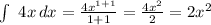 \int\ {4x} \, dx = (4x^(1+1) )/(1+1) = (4x^(2) )/(2) =2 x^(2)