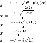 x=(0+/-√(0^2-4(2)(26)) )/(2(2)) \\x=(+/-√(-208)) )/(4) \\x=(+/-i√(16*13)) )/(4)\\x=(+/4i√(13) )/(4)\\x=+/-i√(13)