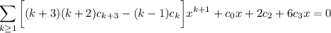 \displaystyle\sum_(k\ge1)\bigg[(k+3)(k+2)c_(k+3)-(k-1)c_k\bigg]x^(k+1)+c_0x+2c_2+6c_3x=0
