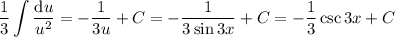 \displaystyle\frac13\int(\mathrm du)/(u^2)=-\frac1{3u}+C=-\frac1{3\sin3x}+C=-\frac13\csc3x+C