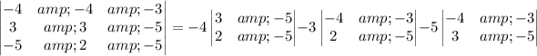 \begin{vmatrix}-4&amp;-4&amp;-3\\3&amp;3&amp;-5\\-5&amp;2&amp;-5\end{vmatrix}=-4\begin{vmatrix}3&amp;-5\\2&amp;-5\end{vmatrix}-3\begin{vmatrix}-4&amp;-3\\2&amp;-5\end{vmatrix}-5\begin{vmatrix}-4&amp;-3\\3&amp;-5\end{vmatrix}