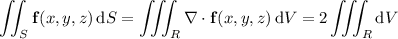 \displaystyle\iint_S\mathbf f(x,y,z)\,\mathrm dS=\iiint_R\\abla\cdot\mathbf f(x,y,z)\,\mathrm dV=2\iiint_R\mathrm dV