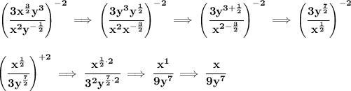 \bf \left( \cfrac{3x^{(3)/(2)}y^3}{x^2y^{-(1)/(2)}} \right)^(-2)\implies \left( \cfrac{3y^3y^{(1)/(2)}}{x^2x^{-(3)/(2)}} \right)^(-2)\implies \left( \cfrac{3y^{3+(1)/(2)}}{x^{2-(3)/(2)}} \right)^(-2)\implies \left( \cfrac{3y^{(7)/(2)}}{x^{(1)/(2)}} \right)^(-2) \\\\\\ \left( \cfrac{x^{(1)/(2)}}{3y^{(7)/(2)}} \right)^(+2)\implies \cfrac{x^{(1)/(2)\cdot 2}}{3^2y^{(7)/(2)\cdot 2}}\implies \cfrac{x^1}{9y^7}\implies \cfrac{x}{9y^7}