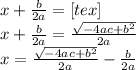 x+(b)/(2a) &nbsp;=[tex]\\x+(b)/(2a) =\frac{\sqrt{-4ac+b^(2) } }{2a}\\x=\frac{\sqrt{-4ac+b^(2) } }{2a}-(b)/(2a)