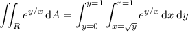 \displaystyle\iint_Re^(y/x)\,\mathrm dA=\int_(y=0)^(y=1)\int_(x=\sqrt y)^(x=1)e^(y/x)\,\mathrm dx\,\mathrm dy