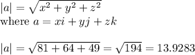 |a| = √(x^2 + y^2 + z^2)\\\text{where} ~a = xi + yj + zk\\\\|a| = √(81+64+49) = √(194) = 13.9283