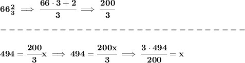 \bf 66(2)/(3)\implies \cfrac{66\cdot 3+2}{3}\implies \cfrac{200}{3}\\\\ -----------------------------\\\\ 494=\cfrac{200}{3}x\implies 494=\cfrac{200x}{3}\implies \cfrac{3\cdot 494}{200}=x