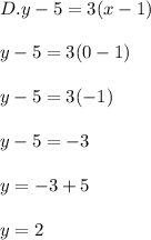 D. y-5=3(x-1)\\\\y-5=3(0-1)\\\\y-5=3(-1)\\\\y-5=-3\\\\y=-3+5\\\\y=2