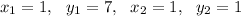 x_1=1,\ \ y_1=7,\ \ x_2=1,\ \ y_2=1