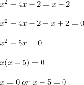 x^2-4x-2=x-2\\\\x^2-4x-2-x+2=0\\\\x^2-5x=0\\\\x(x-5)=0\\\\x=0 \ or \&nbsp; x-5=0