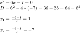 x^(2) +6x-7=0 \\ D=6 ^(2) -4*(-7)=36+28=64=8 ^(2) \\ \\ x_(1) = (-6+8)/(2) =1 \\ \\ x_(2) = (-6-8)/(2) =-7