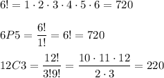 6!=1\cdot2\cdot3\cdot4\cdot5\cdot6=720\\\\ 6P5=(6!)/(1!)=6!=720\\\\ 12C3=(12!)/(3!9!)=(10\cdot11\cdot12)/(2\cdot3)=220
