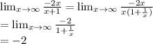 \lim_(x \to \infty) (-2x)/(x+1) = \lim_(x \to \infty) (-2x)/(x(1+ (1)/(x) ))\\ =\lim_(x \to \infty) (-2)/(1+ (1)/(x) )\\ = -2