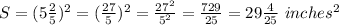 S=(5(2)/(5))^2=((27)/(5))^2=(27^2)/(5^2)=(729)/(25)=29(4)/(25) \ inches^2