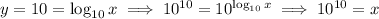 y=10=\log_(10)x\implies 10^(10)=10^{\log_(10)x}\implies 10^(10)=x