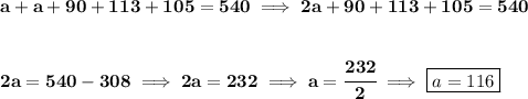 \bf a + a + 90 + 113 + 105 = 540\implies 2a+90 + 113 + 105 = 540 \\\\\\ 2a=540-308\implies 2a=232\implies a=\cfrac{232}{2}\implies \boxed{a=116}