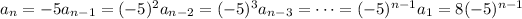 a_n=-5a_(n-1)=(-5)^2a_(n-2)=(-5)^3a_(n-3)=\cdots=(-5)^(n-1)a_1=8(-5)^(n-1)