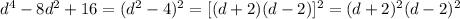 d^4-8d^2+16=(d^2-4)^2=[(d+2)(d-2)]^2=(d+2)^2(d-2)^2