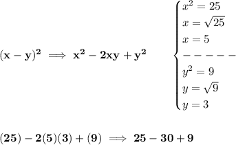 \bf (x-y)^2\implies x^2-2xy+y^2\qquad \begin{cases} x^2=25\\ x=√(25)\\ x=5\\ -----\\ y^2=9\\ y=√(9)\\ y=3 \end{cases} \\\\\\ (25)-2(5)(3)+(9)\implies 25-30+9