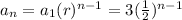 a_n=a_1(r)^(n-1)=3((1)/(2))^(n-1)