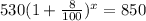 530(1+(8)/(100))^x=850