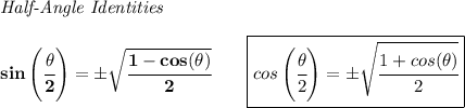 \bf \textit{Half-Angle Identities} \\ \quad \\ sin\left(\cfrac{{{ \theta}}}{2}\right)=\pm \sqrt{\cfrac{1-cos({{ \theta}})}{2}}\qquad \boxed{cos\left(\cfrac{{{ \theta}}}{2}\right)=\pm \sqrt{\cfrac{1+cos({{ \theta}})}{2}}}