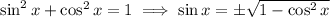 \sin^2x+\cos^2x=1\implies\sin x=\pm√(1-\cos^2x)