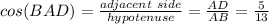 cos(BAD)=(adjacent\ side )/(hypotenuse)=(AD)/(AB)=(5)/(13)