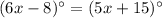 (6x-8)^(\circ)=(5x+15)^(\circ)