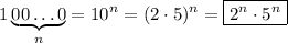 1\underbrace{00\ldots0}_(n)=10^n=(2\cdot5)^n=\boxed{2^n\cdot5^n}