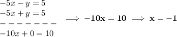 \bf \begin{array}{llll} -5x-y=5\\ -5x+y=5\\ -------\\ -10x+0=10 \end{array}\implies -10x=10\implies x=-1