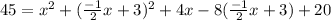 45=x^2+((-1)/(2)x+3)^2+4x-8((-1)/(2)x+3)+20