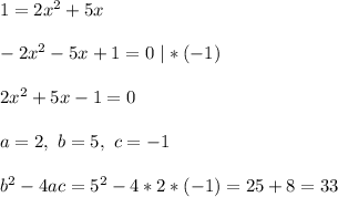 1=2x^2+5x \\\\ -2x^2-5x+1=0 \ |*(-1) \\\\ 2x^2+5x-1=0\\\\ a=2, \ b=5 , \ c=-1 \\\\ b^2-4ac=5^2-4*2*(-1)=25+8=33