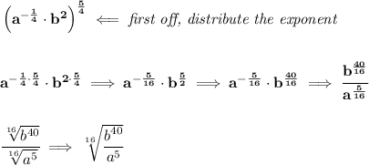 \bf \left( a^{-(1)/(4)}\cdot b^2 \right)^{(5)/(4)}\impliedby \textit{first off, distribute the exponent} \\\\\\ a^{-(1)/(4)\cdot (5)/(4)}\cdot b^{2\cdot (5)/(4)}\implies a^{-(5)/(16)}\cdot b^{(5)/(2)}\implies a^{-(5)/(16)}\cdot b^{(40)/(16)}\implies \cfrac{b^{(40)/(16)}}{a^{(5)/(16)}} \\\\\\ \cfrac{\sqrt[16]{b^(40)}}{\sqrt[16]{a^5}}\implies \sqrt[16]{\cfrac{b^(40)}{a^5}}