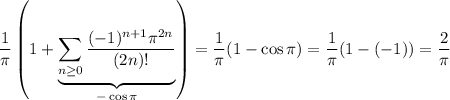 \displaystyle\frac1\pi\left(1+\underbrace{\sum_(n\ge0)((-1)^(n+1)\pi^(2n))/((2n)!)}_(-\cos\pi)\right)=\frac1\pi(1-\cos\pi)=\frac1\pi(1-(-1))=\frac2\pi