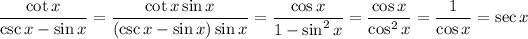 (\cot x)/(\csc x-\sin x)=(\cot x\sin x)/((\csc x-\sin x)\sin x)=(\cos x)/(1-\sin^2x)=(\cos x)/(\cos^2x)=\frac1{\cos x}=\sec x