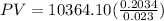 PV=10364.10((0.2034)/(0.023))