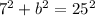 7^(2) + b^(2) = 25^(2)