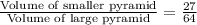 \frac{\text{Volume of smaller pyramid}}{\text{Volume of large pyramid}}=(27)/(64)