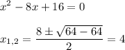 \displaystyle x^2-8x+16=0\\\\x_(1,2)= (8\pm √(64-64) )/(2)=4