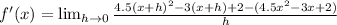 f'(x)= \lim_(h \to 0) (4.5(x+h)^2-3(x+h)+2-(4.5x^2-3x+2))/(h)